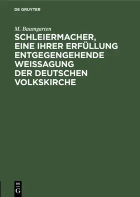 Baumgarten |  Schleiermacher, eine ihrer Erfüllung entgegengehende Weissagung der deutschen Volkskirche | Buch |  Sack Fachmedien