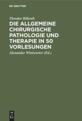 Billroth / Winiwarter |  Die allgemeine chirurgische Pathologie und Therapie in 50 Vorlesungen | Buch |  Sack Fachmedien