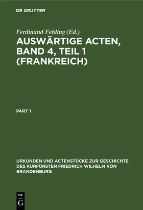 Fehling | Auswärtige Acten, Band 4, Teil 1 (Frankreich) | Buch | 978-3-11-110969-5 | www.sack.de