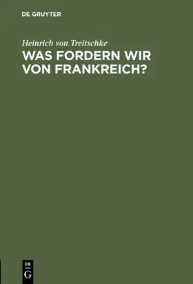 Treitschke |  Was fordern wir von Frankreich? | Buch |  Sack Fachmedien