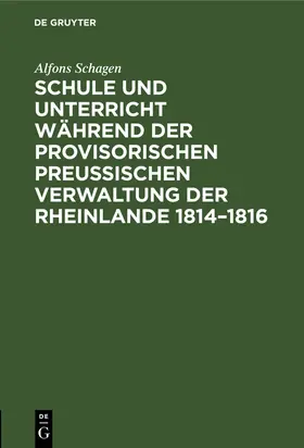 Schagen |  Schule und Unterricht während der provisorischen preussischen Verwaltung der Rheinlande 1814-1816 | Buch |  Sack Fachmedien