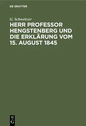 Schweitzer |  Herr Professor Hengstenberg und die Erklärung vom 15. August 1845 | Buch |  Sack Fachmedien