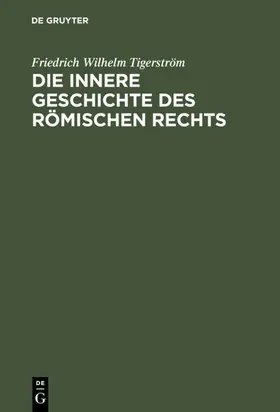 Tigerström | Die innere Geschichte des Römischen Rechts | Buch | 978-3-11-112089-8 | www.sack.de