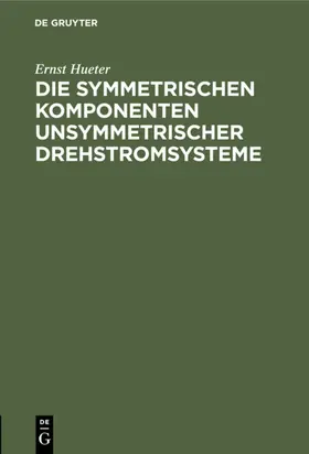 Hueter |  Die symmetrischen Komponenten unsymmetrischer Drehstromsysteme | Buch |  Sack Fachmedien
