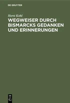 Kohl |  Wegweiser durch Bismarcks Gedanken und Erinnerungen | Buch |  Sack Fachmedien