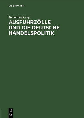 Levy | Ausfuhrzölle und die deutsche Handelspolitik | Buch | 978-3-11-112366-0 | sack.de