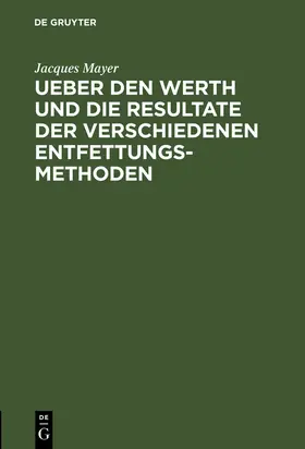 Mayer |  Ueber den Werth und die Resultate der verschiedenen Entfettungsmethoden | Buch |  Sack Fachmedien