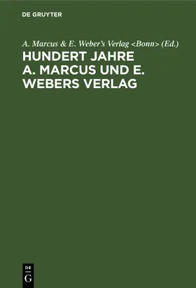 A. Marcus & E. Weber's Verlag <Bonn> |  Hundert Jahre A. Marcus und E. Webers Verlag | Buch |  Sack Fachmedien