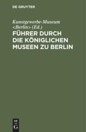 Führer durch die Königlichen Museen zu Berlin | Buch | 978-3-11-113710-0 | sack.de
