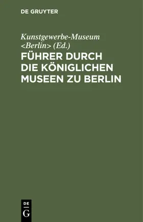 Führer durch die Königlichen Museen zu Berlin | Buch | 978-3-11-113711-7 | www.sack.de