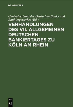 Verhandlungen des VII. Allgemeinen Deutschen Bankiertages zu Köln am Rhein | Buch | sack.de