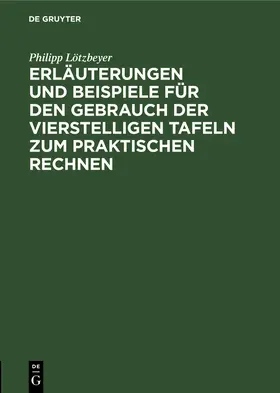 Lötzbeyer |  Erläuterungen und Beispiele für den Gebrauch der vierstelligen Tafeln zum praktischen Rechnen | Buch |  Sack Fachmedien