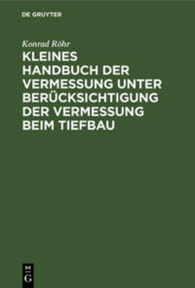 Röhr | Kleines Handbuch der Vermessung unter Berücksichtigung der Vermessung beim Tiefbau | Buch | 978-3-11-114041-4 | sack.de