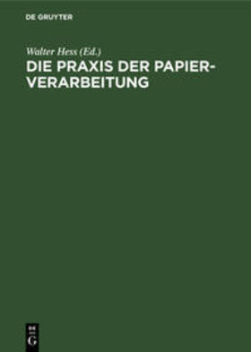 Hess | Die Praxis der Papier-Verarbeitung | Buch | 978-3-11-114268-5 | sack.de