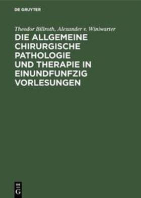 Winiwarter / Billroth |  Die allgemeine chirurgische Pathologie und Therapie in einundfunfzig Vorlesungen | Buch |  Sack Fachmedien