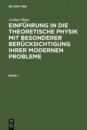 Haas | Arthur Haas: Einführung in die theoretische Physik mit besonderer Berücksichtigung ihrer modernen Probleme. Band 1 | Buch | 978-3-11-114318-7 | www.sack.de