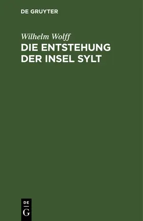 Wolff | Die Entstehung der Insel Sylt | Buch | 978-3-11-114347-7 | www.sack.de