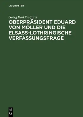 Wolfram |  Oberpräsident Eduard von Möller und die Elsass-Lothringische Verfassungsfrage | Buch |  Sack Fachmedien
