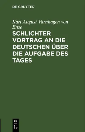 Varnhagen von Ense |  Schlichter Vortrag an die Deutschen über die Aufgabe des Tages | Buch |  Sack Fachmedien