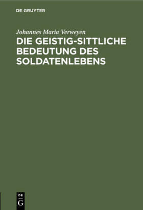 Verweyen | Die geistig-sittliche Bedeutung des Soldatenlebens | Buch | sack.de