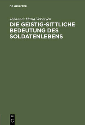 Verweyen | Die geistig-sittliche Bedeutung des Soldatenlebens | Buch | 978-3-11-114478-8 | sack.de
