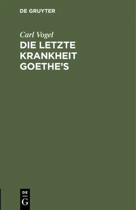 Vogel |  Die letzte Krankheit Goethe's | Buch |  Sack Fachmedien