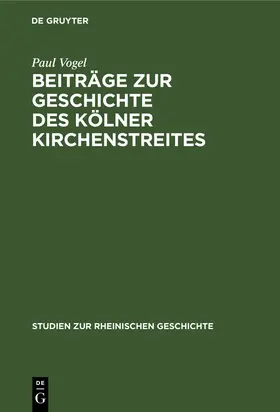 Vogel | Beiträge zur Geschichte des Kölner Kirchenstreites | Buch | 978-3-11-114561-7 | www.sack.de