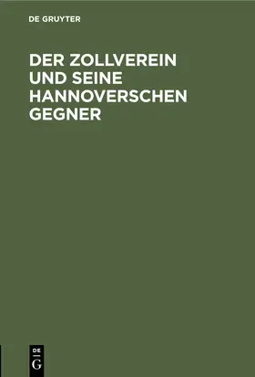 Degruyter |  Der Zollverein und seine hannoverschen Gegner | Buch |  Sack Fachmedien