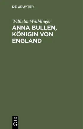 Waiblinger |  Anna Bullen, Königin von England | Buch |  Sack Fachmedien