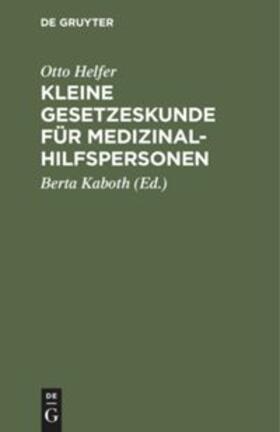 Helfer / Kaboth | Kleine Gesetzeskunde für Medizinalhilfspersonen | Buch | 978-3-11-114830-4 | sack.de
