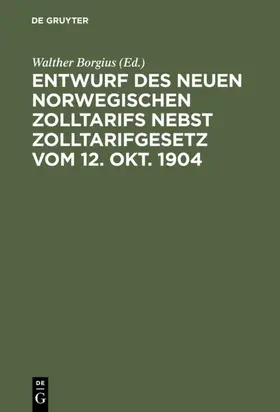 Borgius |  Entwurf des neuen norwegischen Zolltarifs nebst Zolltarifgesetz vom 12. Okt. 1904 | Buch |  Sack Fachmedien