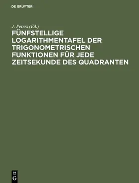 Peters |  Fünfstellige Logarithmentafel der trigonometrischen Funktionen für jede Zeitsekunde des Quadranten | Buch |  Sack Fachmedien