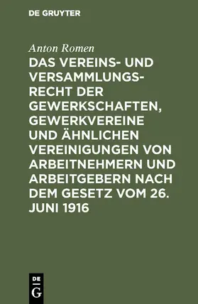 Romen |  Das Vereins- und Versammlungsrecht der Gewerkschaften, Gewerkvereine und ähnlichen Vereinigungen von Arbeitnehmern und Arbeitgebern nach dem Gesetz vom 26. Juni 1916 | Buch |  Sack Fachmedien