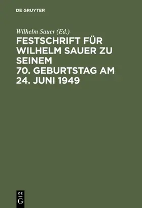 Sauer |  Festschrift für Wilhelm Sauer zu seinem 70. Geburtstag am 24. Juni 1949 | Buch |  Sack Fachmedien