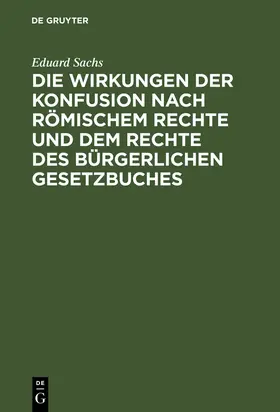 Sachs |  Die Wirkungen der Konfusion nach Römischem Rechte und dem Rechte des Bürgerlichen Gesetzbuches | Buch |  Sack Fachmedien