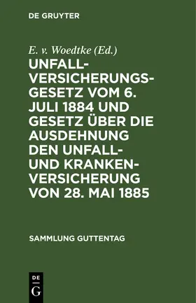 Woedtke |  Unfallversicherungsgesetz vom 6. Juli 1884 und Gesetz über die Ausdehnung den Unfall- und Krankenversicherung von 28. Mai 1885 | Buch |  Sack Fachmedien