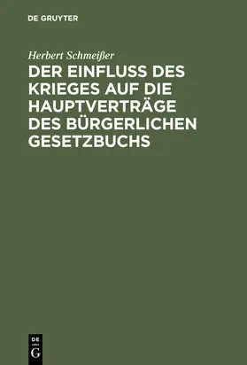 Schmeißer |  Der Einfluß des Krieges auf die Hauptverträge des Bürgerlichen Gesetzbuchs | Buch |  Sack Fachmedien