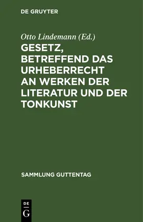 Lindemann |  Gesetz, betreffend das Urheberrecht an Werken der Literatur und der Tonkunst | Buch |  Sack Fachmedien