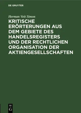 Simon |  Kritische Erörterungen aus dem Gebiete des Handelsregisters und der rechtlichen Organisation der Aktiengesellschaften | Buch |  Sack Fachmedien