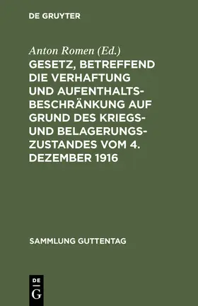 Romen | Gesetz, betreffend die Verhaftung und Aufenthaltsbeschränkung auf Grund des Kriegs- und Belagerungszustandes vom 4. Dezember 1916 | Buch | 978-3-11-115817-4 | www.sack.de