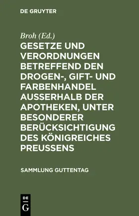 Broh |  Gesetze und Verordnungen betreffend den Drogen-, Gift- und Farbenhandel ausserhalb der Apotheken, unter besonderer Berücksichtigung des Königreiches Preussens | Buch |  Sack Fachmedien