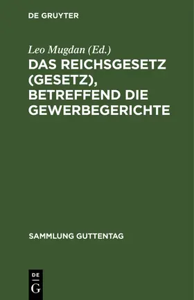 Mugdan |  Das Reichsgesetz (Gesetz), betreffend die Gewerbegerichte | Buch |  Sack Fachmedien