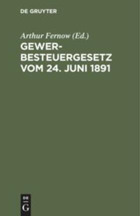 Fernow | Gewerbesteuergesetz vom 24. Juni 1891 | Buch | 978-3-11-115862-4 | sack.de