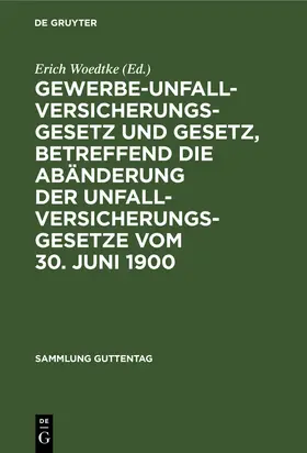 Woedtke |  Gewerbe-Unfallversicherungsgesetz und Gesetz, betreffend die Abänderung der Unfallversicherungsgesetze vom 30. Juni 1900 | Buch |  Sack Fachmedien