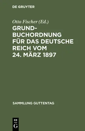 Fischer |  Grundbuchordnung für das Deutsche Reich vom 24. März 1897 | Buch |  Sack Fachmedien