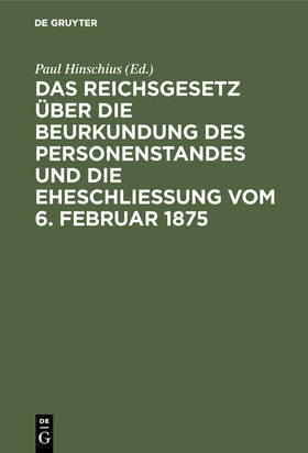 Hinschius | Das Reichsgesetz über die Beurkundung des Personenstandes und die Eheschließung vom 6. Februar 1875 | Buch | 978-3-11-115897-6 | sack.de
