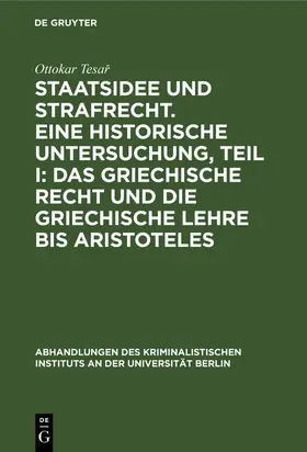 Tesar / Tesar |  Staatsidee und Strafrecht. Eine historische Untersuchung, Teil I: Das griechische Recht und die griechische Lehre bis Aristoteles | Buch |  Sack Fachmedien