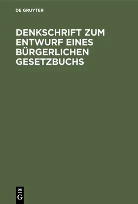 Denkschrift zum Entwurf eines Bürgerlichen Gesetzbuchs | Buch | 978-3-11-116025-2 | www.sack.de