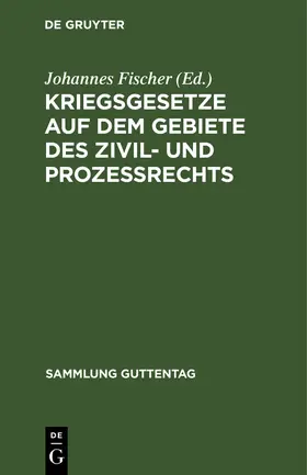 Fischer |  Kriegsgesetze auf dem Gebiete des Zivil- und Prozeßrechts | Buch |  Sack Fachmedien