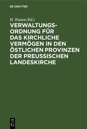 Trusen |  Verwaltungs-Ordnung für das kirchliche Vermögen in den östlichen Provinzen der preußischen Landeskirche | Buch |  Sack Fachmedien